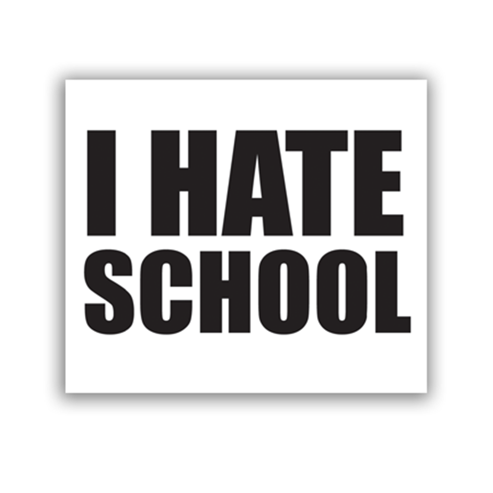 I HATE SCHOOL STICKER